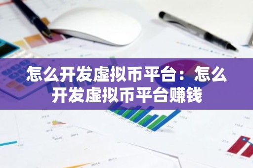 怎么开发虚拟币平台：怎么开发虚拟币平台赚钱