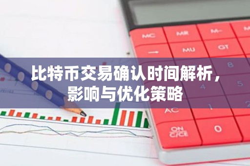 比特币交易确认时间解析，影响与优化策略