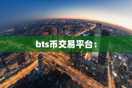 bts币交易平台：