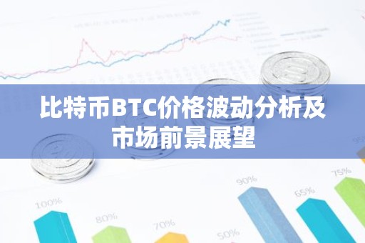 比特币BTC价格波动分析及市场前景展望
