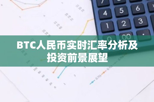 BTC人民币实时汇率分析及投资前景展望