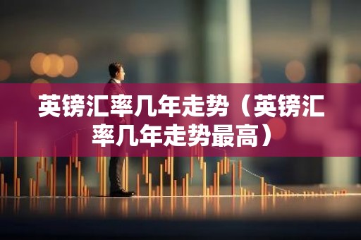 英镑汇率几年走势（英镑汇率几年走势最高）