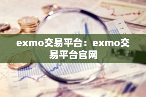 exmo交易平台：exmo交易平台官网