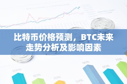 比特币价格预测，BTC未来走势分析及影响因素