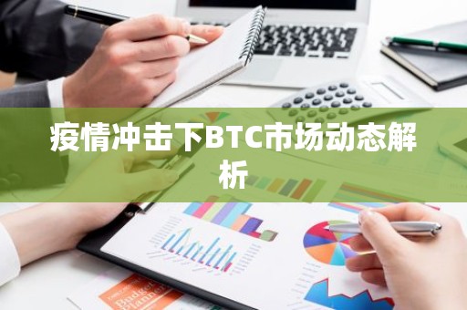 疫情冲击下BTC市场动态解析