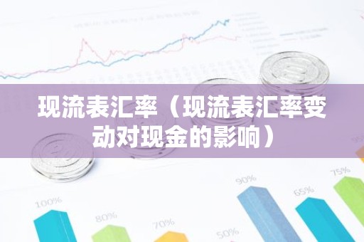现流表汇率（现流表汇率变动对现金的影响）