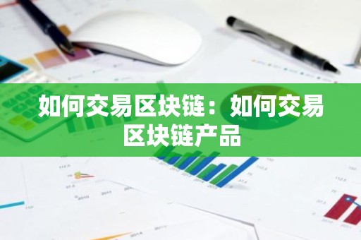 如何交易区块链：如何交易区块链产品