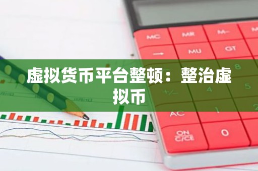 虚拟货币平台整顿：整治虚拟币