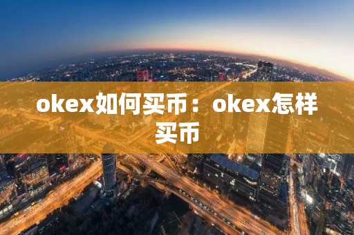 okex如何买币：okex怎样买币
