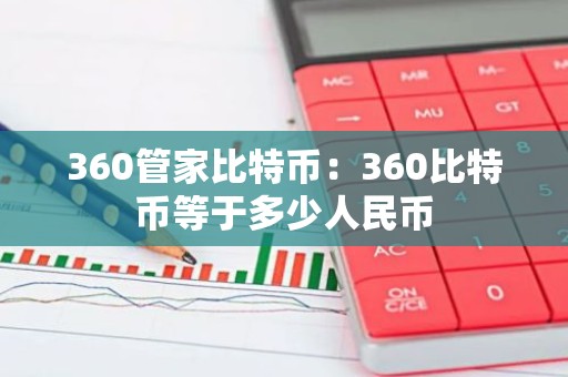 360管家比特币：360比特币等于多少人民币
