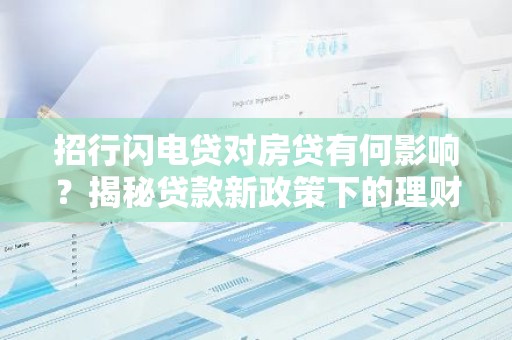 招行闪电贷对房贷有何影响？揭秘贷款新政策下的理财风险