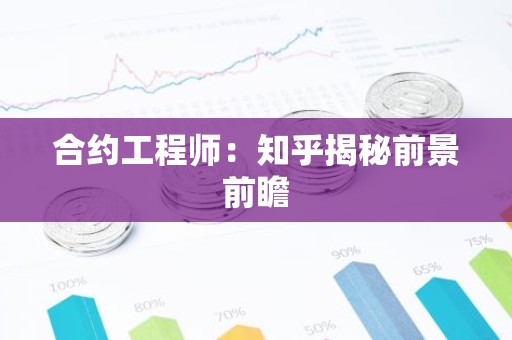 合约工程师：知乎揭秘前景前瞻