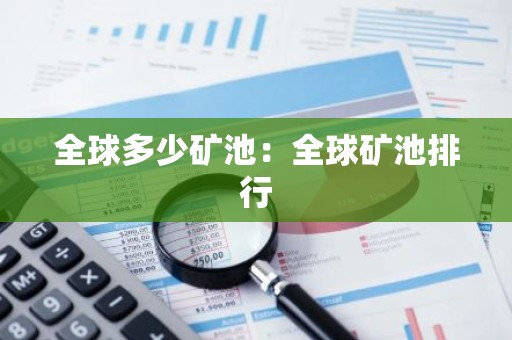 全球多少矿池：全球矿池排行