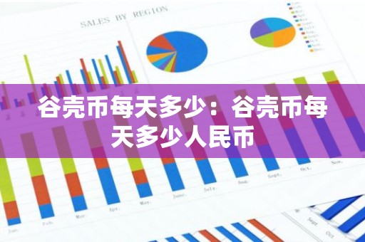 谷壳币每天多少：谷壳币每天多少人民币