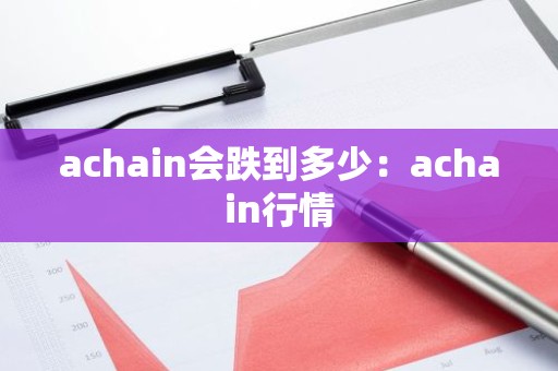 achain会跌到多少：achain行情