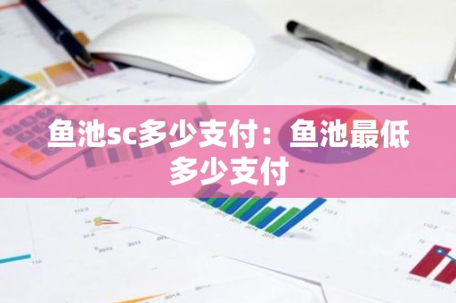 鱼池sc多少支付：鱼池最低多少支付