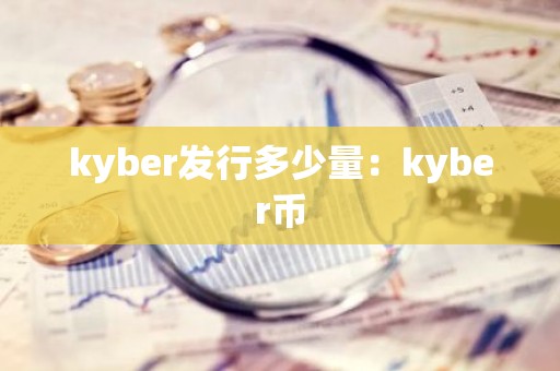 kyber发行多少量：kyber币
