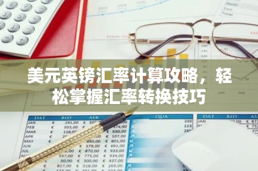 美元英镑汇率计算攻略，轻松掌握汇率转换技巧