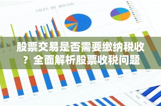 股票交易是否需要缴纳税收？全面解析股票收税问题