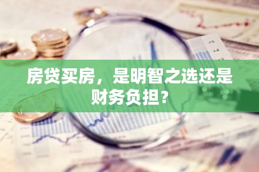 房贷买房，是明智之选还是财务负担？