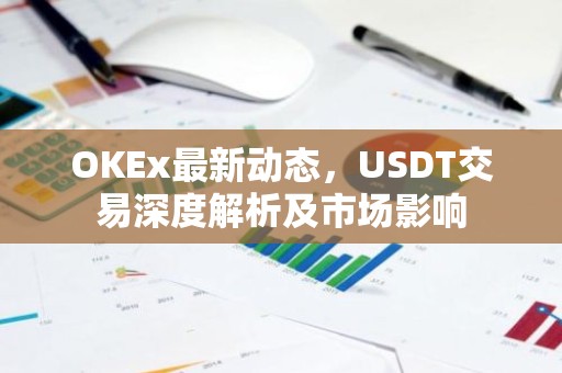 OKEx最新动态，USDT交易深度解析及市场影响