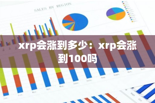xrp会涨到多少：xrp会涨到100吗