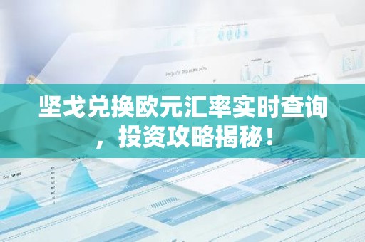 坚戈兑换欧元汇率实时查询，投资攻略揭秘！
