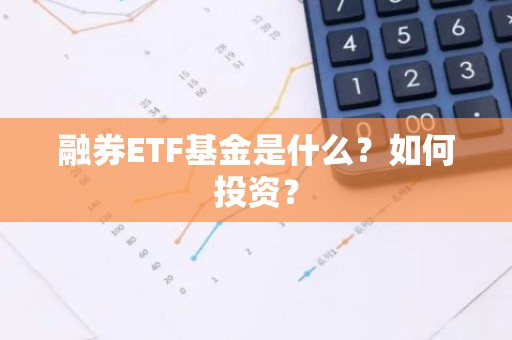 融券ETF基金是什么？如何投资？