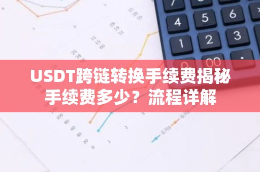 USDT跨链转换手续费揭秘手续费多少？流程详解