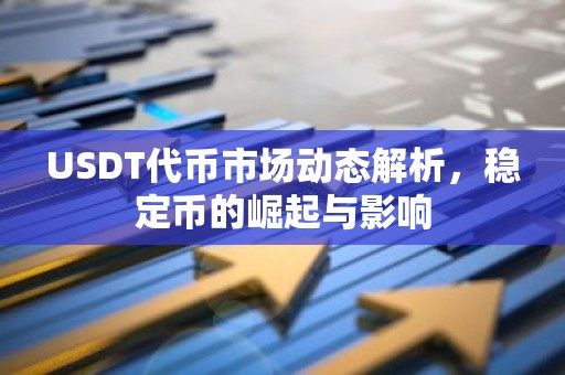 USDT代币市场动态解析，稳定币的崛起与影响