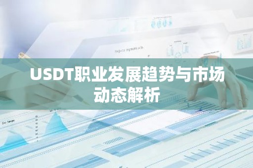 USDT职业发展趋势与市场动态解析