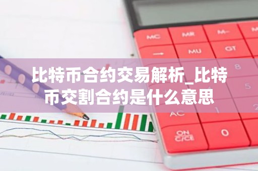 比特币合约交易解析_比特币交割合约是什么意思