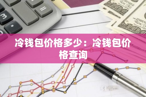 冷钱包价格多少：冷钱包价格查询