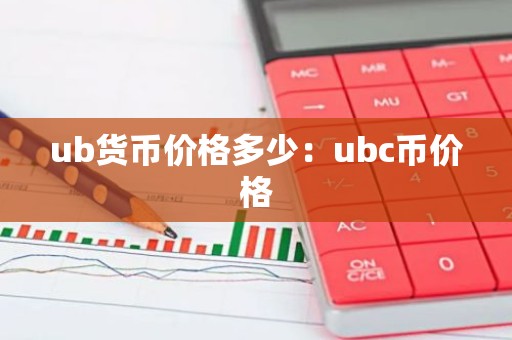 ub货币价格多少：ubc币价格