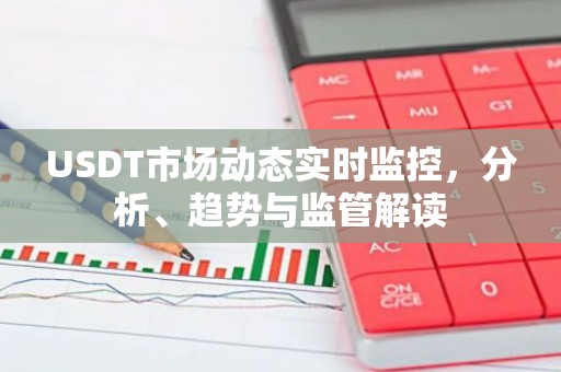 USDT市场动态实时监控，分析、趋势与监管解读
