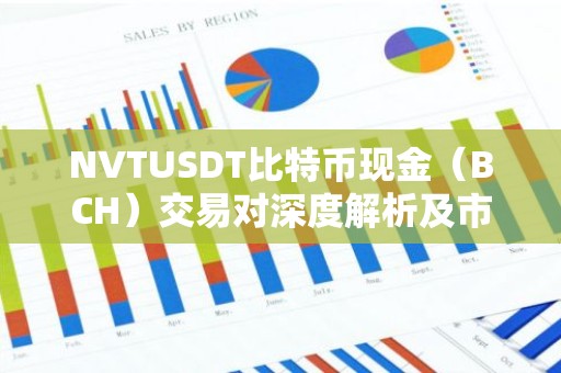 NVTUSDT比特币现金（BCH）交易对深度解析及市场动态