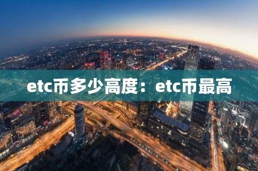 etc币多少高度：etc币最高