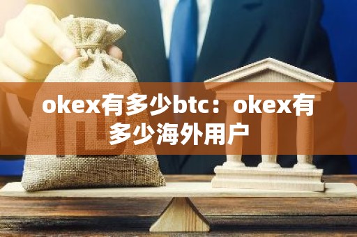 okex有多少btc：okex有多少海外用户