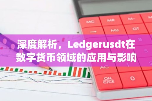 深度解析，Ledgerusdt在数字货币领域的应用与影响