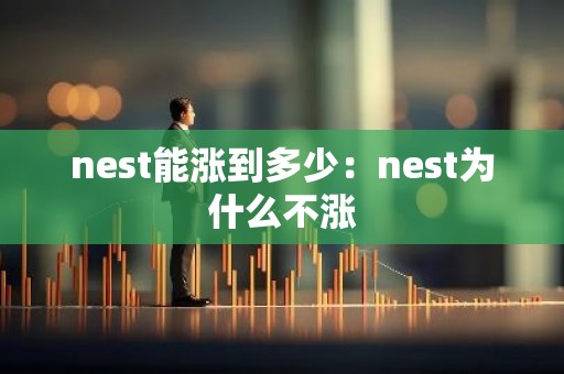 nest能涨到多少：nest为什么不涨