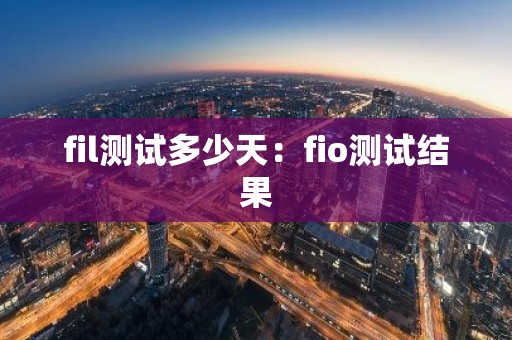 fil测试多少天：fio测试结果