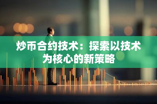 炒币合约技术：探索以技术为核心的新策略