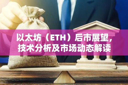 以太坊（ETH）后市展望，技术分析及市场动态解读