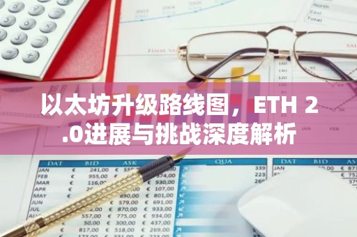 以太坊升级路线图，ETH 2.0进展与挑战深度解析