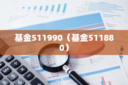 基金511990（基金511880）