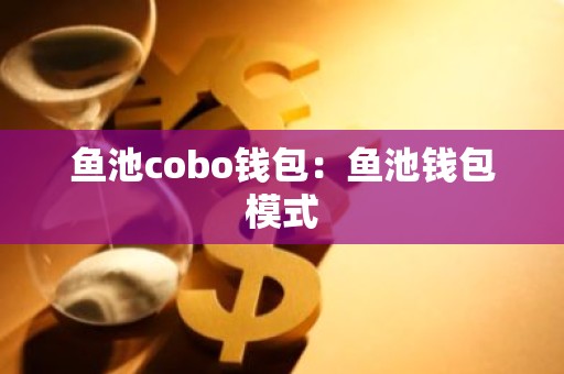 鱼池cobo钱包：鱼池钱包模式