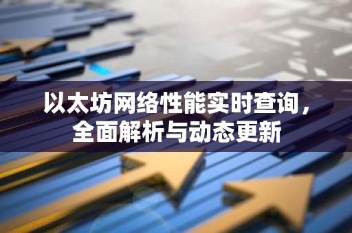 以太坊网络性能实时查询，全面解析与动态更新