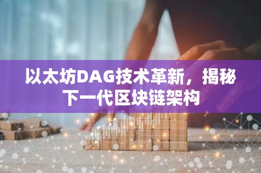 以太坊DAG技术革新，揭秘下一代区块链架构