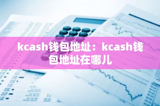 kcash钱包地址：kcash钱包地址在哪儿