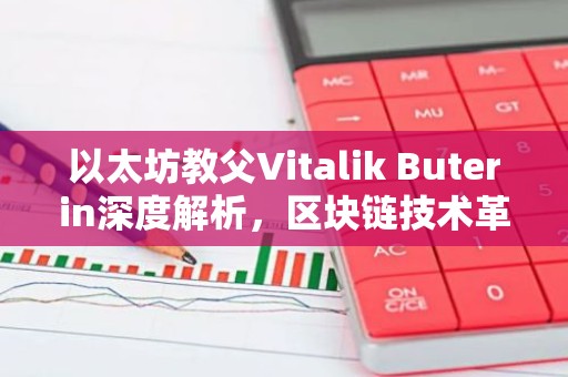 以太坊教父Vitalik Buterin深度解析，区块链技术革新与未来展望